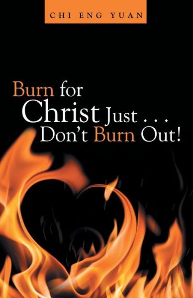 Cover for Chi Eng Yuan · Burn for Christ Just . . . Don't Burn Out! (Paperback Book) (2019)