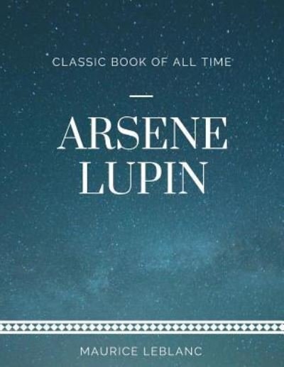 Arsene Lupin - Maurice Leblanc - Bøger - Createspace Independent Publishing Platf - 9781973971283 - 28. juli 2017