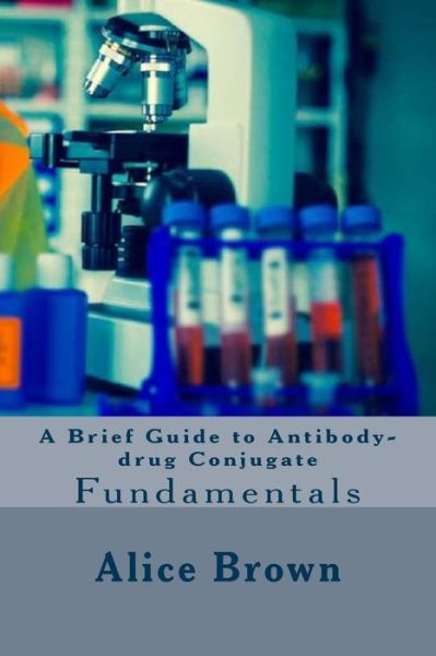 Cover for Alice Brown · A Brief Guide to Antibody-drug Conjugate (Pocketbok) (2017)