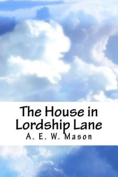 House in Lordship Lane - A. E. W. Mason - Books - CreateSpace Independent Publishing Platf - 9781987729283 - April 15, 2018