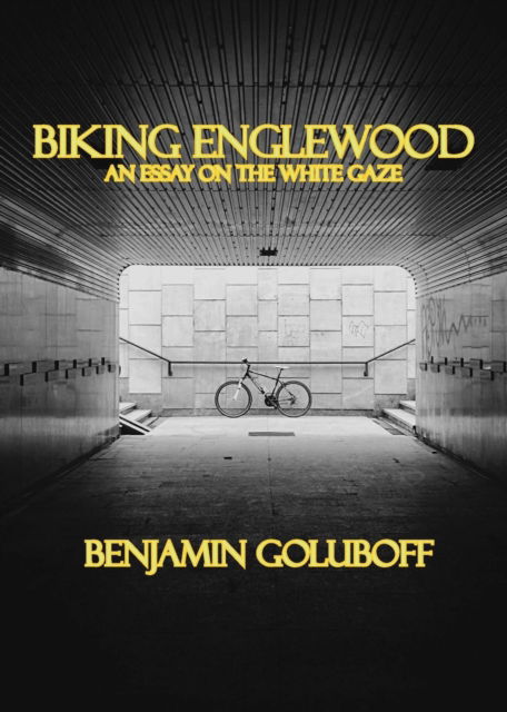 Cover for Benjamin Goluboff · Biking Englewood : An Essay on the White Gaze (Paperback Book) (2019)