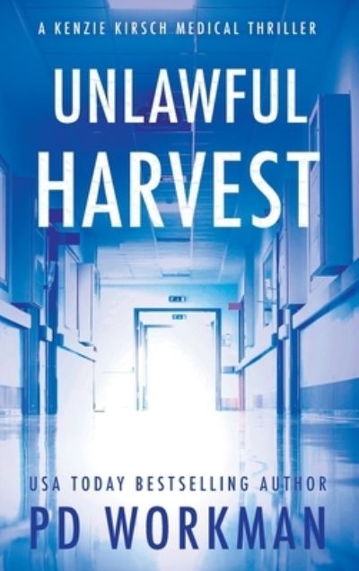 Cover for P D Workman · Unlawful Harvest - A Kenzie Kirsch Medical Thriller (Hardcover Book) (2020)