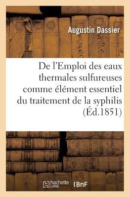 Cover for Augustin Dassier · De L'emploi Des Eaux Thermales Sulfureuses Comme Element Essentiel Du Traitement De La Syphilis (Paperback Book) (2016)