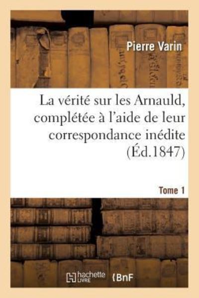 Cover for Pierre Varin · La Verite Sur Les Arnauld, Completee A l'Aide de Leur Correspondance Inedite (Paperback Book) (2017)