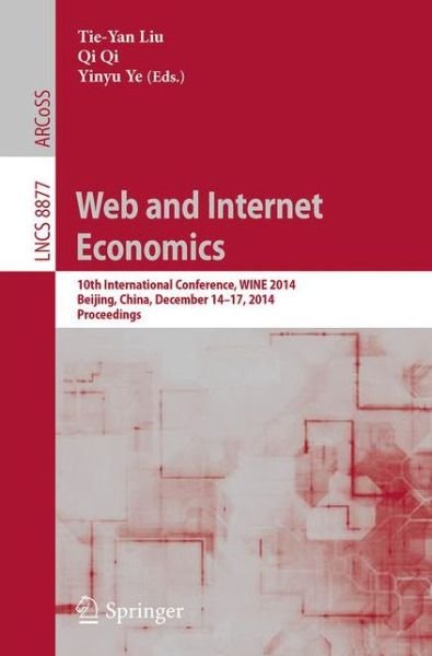 Cover for Tie-yan Liu · Web and Internet Economics: 10th International Conference, Wine 2014, Beijing, China, December 14-17, 2014, Proceedings - Lecture Notes in Computer Science / Information Systems and Applications, Incl. Internet / Web, and Hci (Paperback Book) (2014)