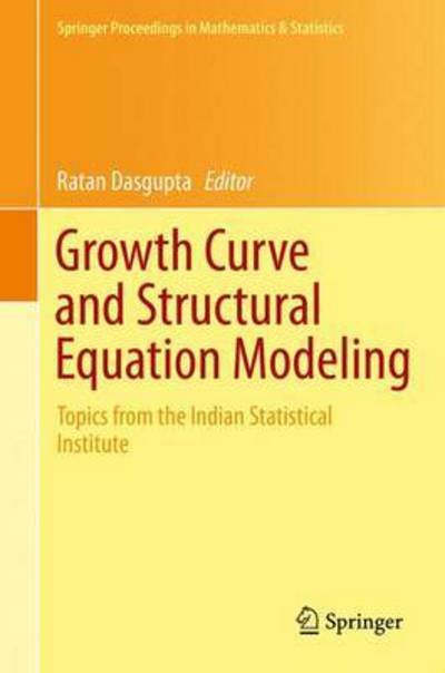 Cover for Ratan Dasgupta · Growth Curve and Structural Equation Modeling: Topics from the Indian Statistical Institute - Springer Proceedings in Mathematics &amp; Statistics (Hardcover Book) [2015 edition] (2015)