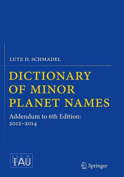 Cover for Lutz D. Schmadel · Dictionary of Minor Planet Names: Addendum to 6th Edition: 2012-2014 (Paperback Book) [Softcover reprint of the original 1st ed. 2015 edition] (2016)