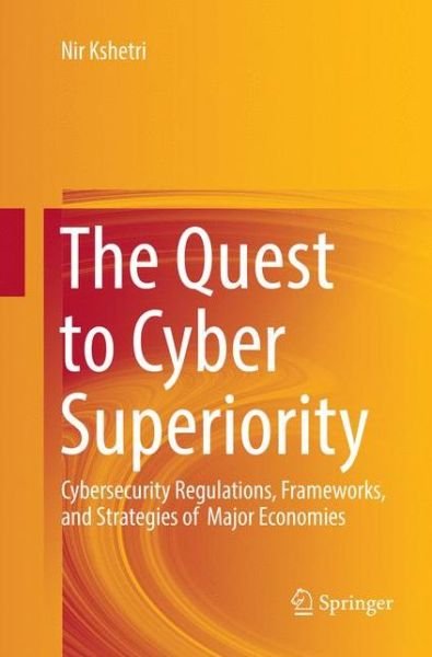 Cover for Nir Kshetri · The Quest to Cyber Superiority: Cybersecurity Regulations, Frameworks, and Strategies of  Major Economies (Taschenbuch) [Softcover reprint of the original 1st ed. 2016 edition] (2018)