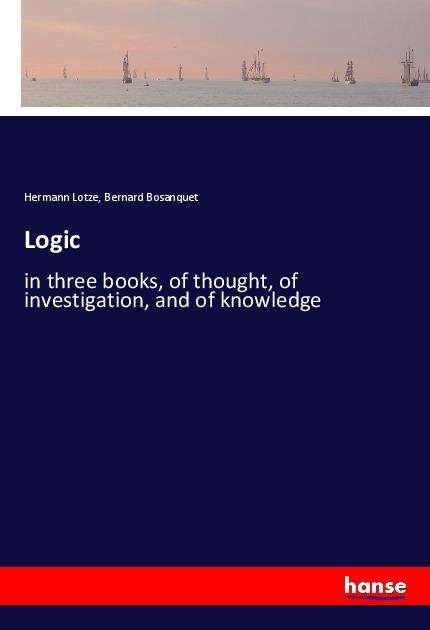 Cover for Hermann Lotze · Logic: in three books, of thought, of investigation, and of knowledge (Paperback Book) (2021)