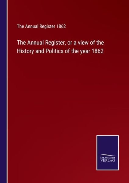 Cover for The Annual Register 1862 · The Annual Register, or a view of the History and Politics of the year 1862 (Pocketbok) (2022)