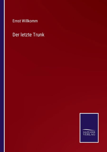 Der letzte Trunk - Ernst Willkomm - Książki - Salzwasser-Verlag - 9783375092283 - 15 lipca 2022