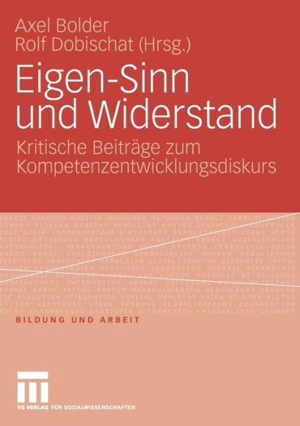 Cover for Axel Bolder · Eigen-Sinn Und Widerstand: Kritische Beitrage Zum Kompetenzentwicklungsdiskurs - Bildung Und Arbeit (Pocketbok) [2009 edition] (2008)