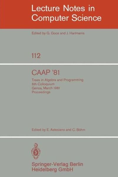 Cover for Egidio Astesiano · Caap '81: Trees in Algebra and Programming / 6th Colloquium, Genoa, March 5-7, 1981. Proceedings - Lecture Notes in Computer Science (Paperback Book) (1981)