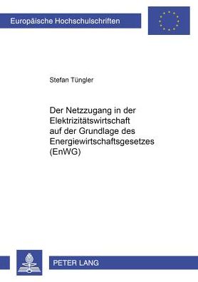 Cover for Stefan Tungler · Der Netzzugang in Der Elektrizitaetswirtschaft Auf Der Grundlage Des Energiewirtschaftsgesetzes (Enwg) - Europaeische Hochschulschriften Recht (Paperback Book) [German edition] (2002)