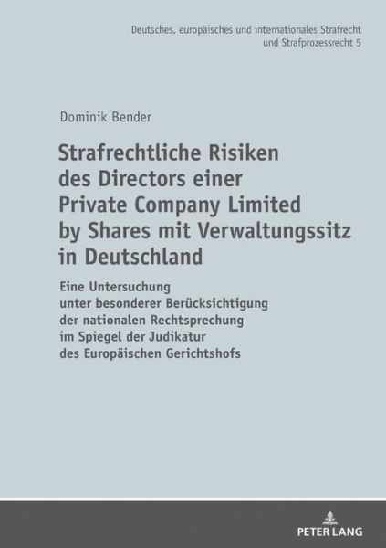 Cover for Dominik Bender · Strafrechtliche Risiken Des Directors Einer Private Company Limited by Shares Mit Verwaltungssitz in Deutschland: Eine Untersuchung Unter Besonderer Beruecksichtigung Der Nationalen Rechtsprechung Im Spiegel Der Judikatur Des Europaeischen Gerichtshofs -  (Hardcover Book) (2018)