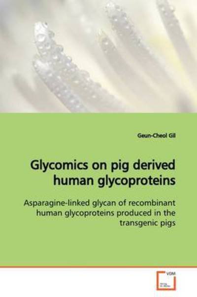 Glycomics on Pig Derived Human Glycoproteins: Asparagine-linked Glycan of Recombinant Human Glycoproteins Produced in the Transgenic Pigs - Geun-cheol Gil - Bøker - VDM Verlag - 9783639170283 - 2. juli 2009