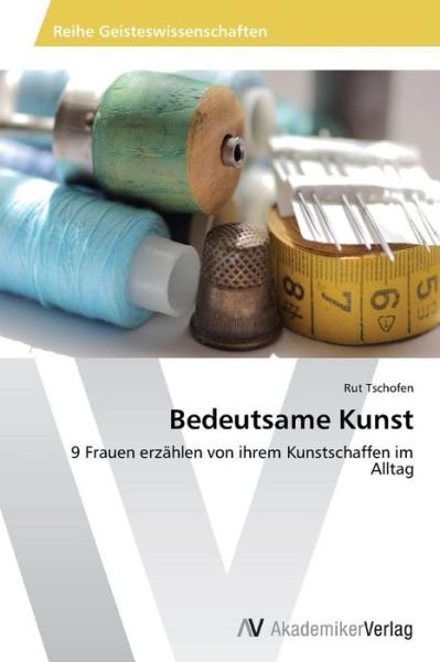 Cover for Rut Tschofen · Bedeutsame Kunst: 9 Frauen Erzählen Von Ihrem Kunstschaffen Im Alltag (Pocketbok) [German edition] (2014)