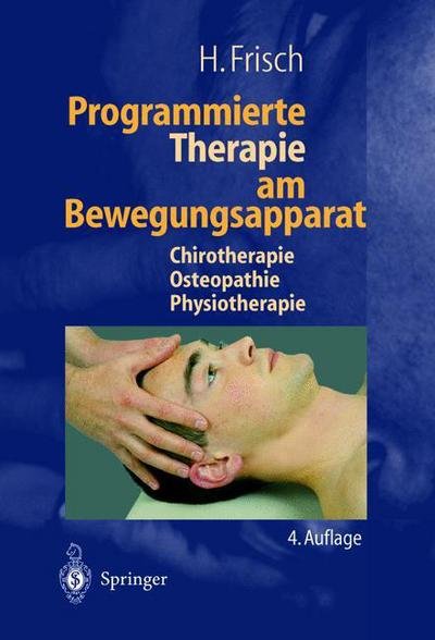 Cover for H Frisch · Programmierte Therapie Am Bewegungsapparat: Chirotherapie -- Osteopathie -- Physiotherapie (Paperback Book) [4th 4. Aufl. 2003. Softcover Reprint of the Origin edition] (2014)