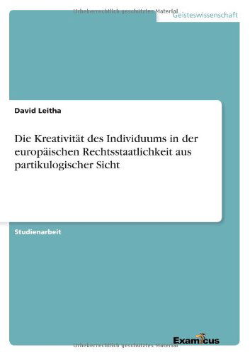 Cover for David Leitha · Die Kreativitat Des Individuums in Der Europaischen Rechtsstaatlichkeit Aus Partikulogischer Sicht (Paperback Book) [German edition] (2012)
