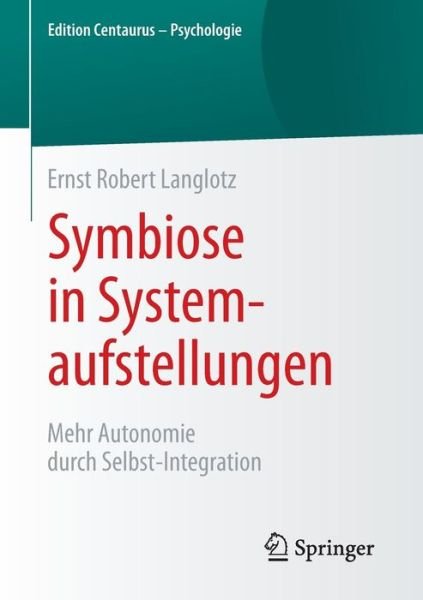 Cover for Ernst Robert Langlotz · Symbiose in Systemaufstellungen: Mehr Autonomie Durch Selbst-Integration - Edition Centaurus - Psychologie (Paperback Book) [1. Aufl. 2015 edition] (2015)