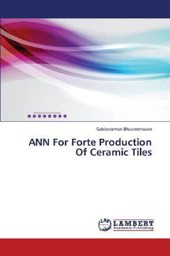 Ann for Forte Production of Ceramic Tiles - Subbaraman Bhuvaneswari - Książki - LAP LAMBERT Academic Publishing - 9783659392283 - 6 maja 2013