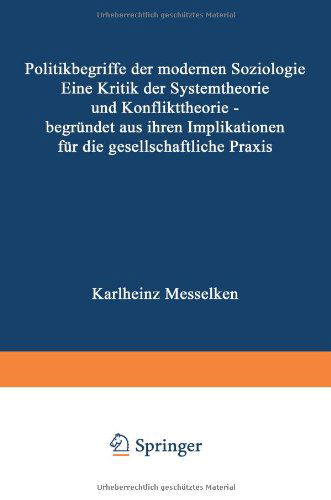 Politikbegriffe Der Modernen Soziologie: Eine Kritik Der Systemtheorie Und Konflikttheorie -- Begrundet Aus Ihren Implikationen Fur Die Gesellschaftliche Praxis - Karlheinz Messelken - Bøger - Vs Verlag Fur Sozialwissenschaften - 9783663009283 - 1970