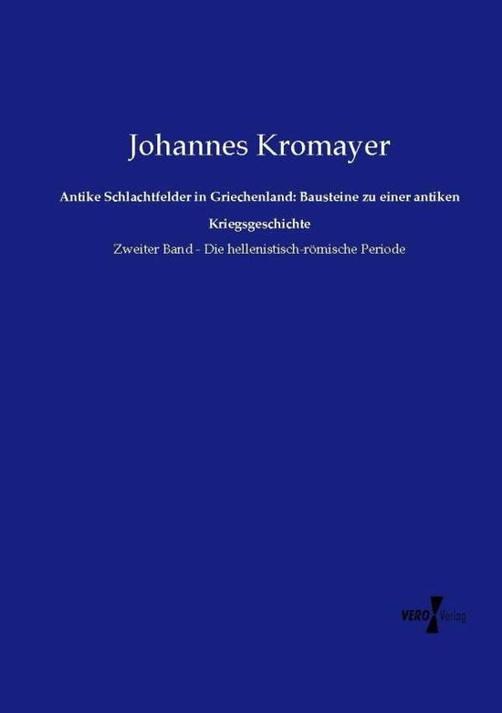 Cover for Johannes Kromayer · Antike Schlachtfelder in Griechenland: Bausteine Zu Einer Antiken Kriegsgeschich: Zweiter Band - Die Hellenistisch-römische Periode (Volume 2) (German Edition) (Paperback Book) [German edition] (2019)