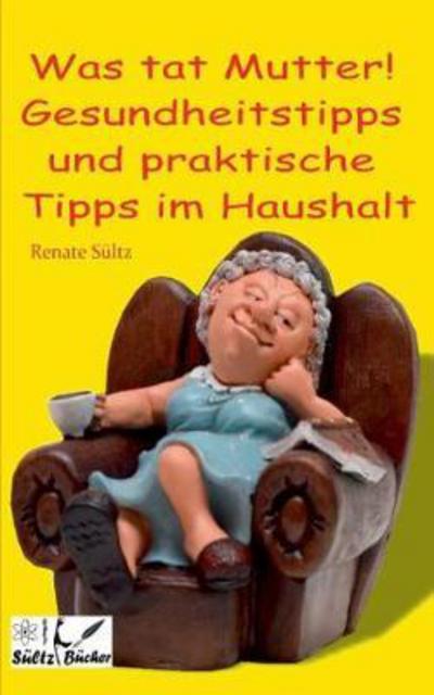 Was tat Mutter! Gesundheitstipps - Sültz - Books -  - 9783743187283 - March 2, 2017