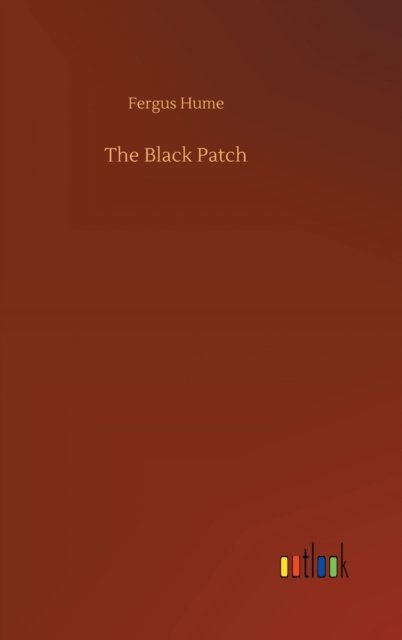 The Black Patch - Fergus Hume - Bøker - Outlook Verlag - 9783752406283 - 4. august 2020