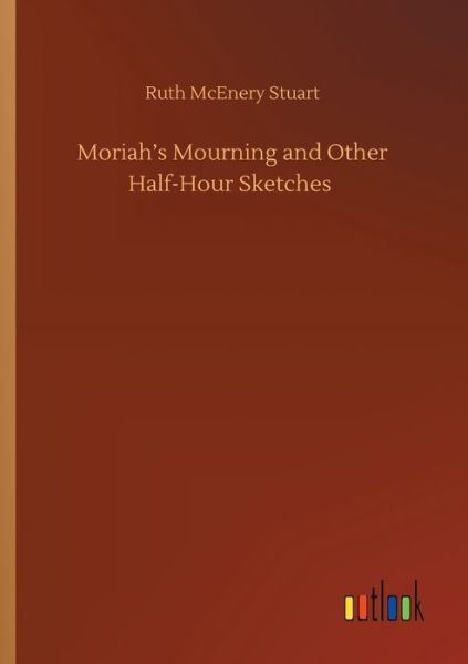 Cover for Ruth McEnery Stuart · Moriah's Mourning and Other Half-Hour Sketches (Taschenbuch) (2020)