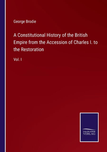 Cover for George Brodie · A Constitutional History of the British Empire from the Accession of Charles I. to the Restoration (Paperback Book) (2022)