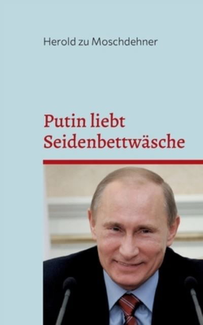 Cover for Herold Zu Moschdehner · Putin liebt Seidenbettwäsche (Paperback Book) (2022)