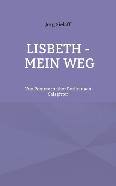 Cover for Joerg Sielaff · Lisbeth - Mein Weg: Von Pommern uber Berlin nach Salzgitter (Paperback Book) (2022)