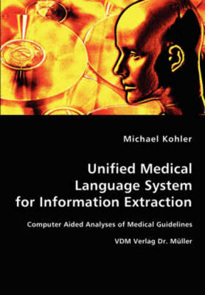 Unified Medical Language System for Information Extraction - Michael Kohler - Books - VDM Verlag Dr. Mueller e.K. - 9783836458283 - January 17, 2008