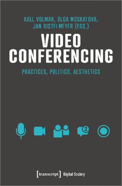 Cover for Axel Volmar-Olga Moskatova-Jan Distelmeyer · Video Conferencing: Practices, Politics, Aesthetics - Digital Society (Paperback Book) (2023)