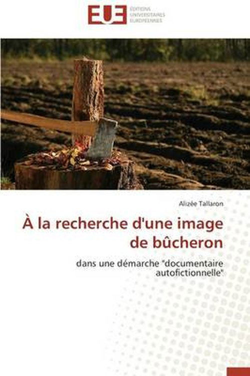 Cover for Alizée Tallaron · À La Recherche D'une Image De Bûcheron: Dans Une Démarche &quot;Documentaire Autofictionnelle&quot; (Paperback Book) [French edition] (2018)