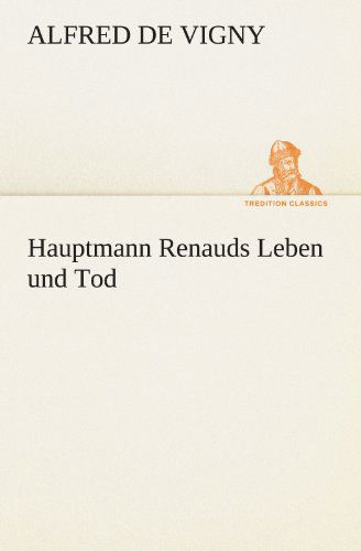 Cover for Alfred De Vigny · Hauptmann Renauds Leben Und Tod (Tredition Classics) (German Edition) (Paperback Book) [German edition] (2012)