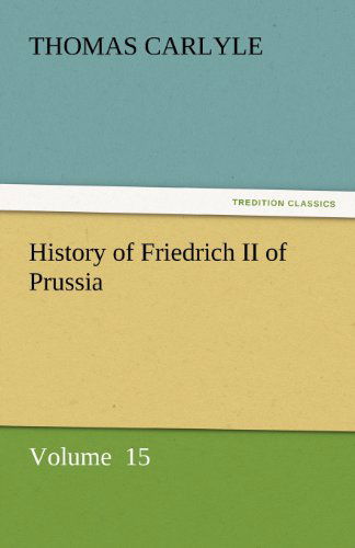 Cover for Thomas Carlyle · History of Friedrich II of Prussia: Volume  15 (Tredition Classics) (Paperback Book) (2011)