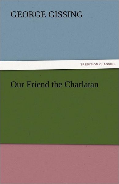 Our Friend the Charlatan (Tredition Classics) - George Gissing - Libros - tredition - 9783842455283 - 17 de noviembre de 2011