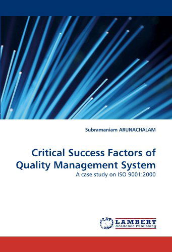 Critical Success Factors of Quality Management System: a Case Study on Iso 9001:2000 - Subramaniam Arunachalam - Books - LAP LAMBERT Academic Publishing - 9783843388283 - December 20, 2010