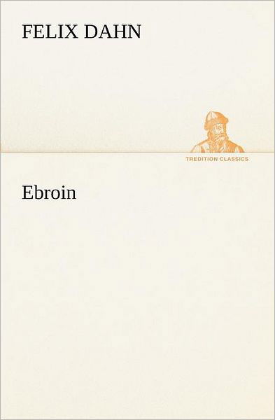 Cover for Felix Dahn · Ebroin (Tredition Classics) (German Edition) (Paperback Book) [German edition] (2012)