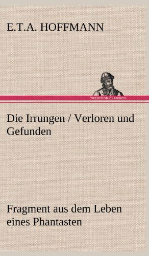 Die Irrungen / Verloren Und Gefunden - E. T. A. Hoffmann - Książki - TREDITION CLASSICS - 9783847252283 - 15 maja 2012