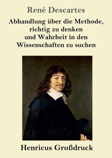 Abhandlung uber die Methode, richtig zu denken und Wahrheit in den Wissenschaften zu suchen (Grossdruck) - Descartes - Livros - Henricus - 9783847827283 - 7 de março de 2019