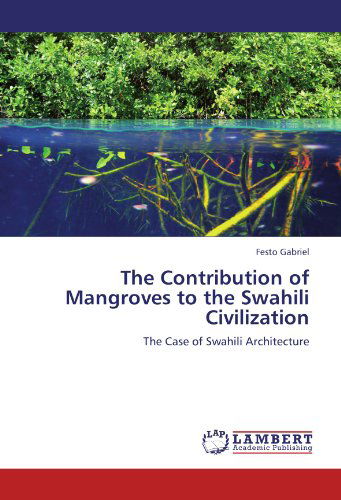 Cover for Festo Gabriel · The Contribution of Mangroves to the Swahili Civilization: the Case of Swahili Architecture (Taschenbuch) (2012)