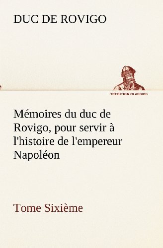 Cover for Duc De Rovigo · Mémoires Du Duc De Rovigo, Pour Servir À L'histoire De L'empereur Napoléon Tome Sixième (Tredition Classics) (French Edition) (Paperback Book) [French edition] (2012)