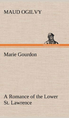 Cover for Maud Ogilvy · Marie Gourdon a Romance of the Lower St. Lawrence (Hardcover Book) (2012)