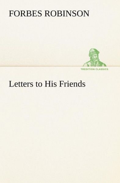 Cover for Forbes Robinson · Letters to His Friends (Tredition Classics) (Taschenbuch) (2013)