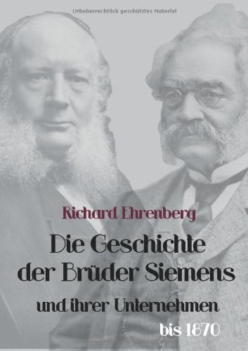 Cover for Richard Ehrenberg · Die Geschichte Der Brueder Siemens Und Ihrer Unternehmen Bis 1870 (Taschenbuch) [German edition] (2011)