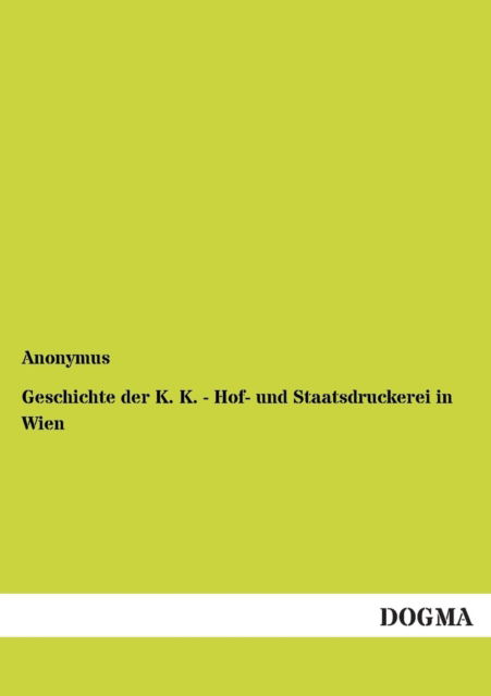 Cover for Anonymous · Geschichte Der K. K. - Hof- Und Staatsdruckerei in Wien (Paperback Book) [German edition] (2012)