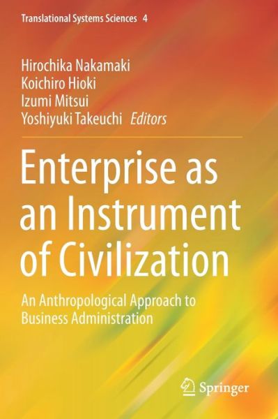 Enterprise as an Instrument of Civilization: An Anthropological Approach to Business Administration - Translational Systems Sciences -  - Books - Springer Verlag, Japan - 9784431562283 - October 23, 2016